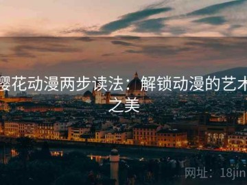 樱花动漫两步读法：解锁动漫的艺术之美