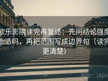 欧乐影院读完再复述：先问结论强度合适吗，再把范围写成边界句（读完更清楚）
