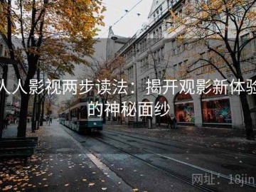 人人影视两步读法：揭开观影新体验的神秘面纱
