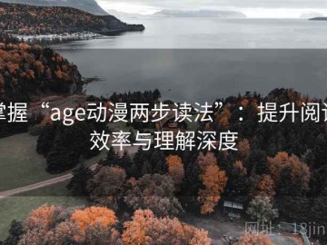 掌握“age动漫两步读法”：提升阅读效率与理解深度