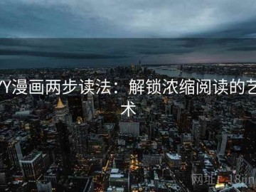 YY漫画两步读法：解锁浓缩阅读的艺术