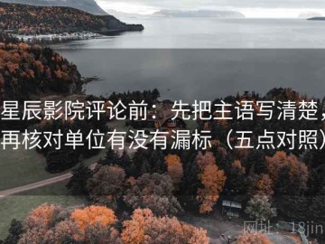 星辰影院评论前：先把主语写清楚，再核对单位有没有漏标（五点对照）