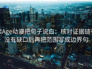 读Age动漫把句子说白：核对证据链有没有缺口后再把范围写成边界句