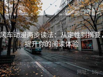 风车动漫两步读法：从定性到摘要，提升你的阅读体验