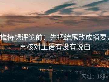 推特想评论前：先把结尾改成摘要，再核对主语有没有说白