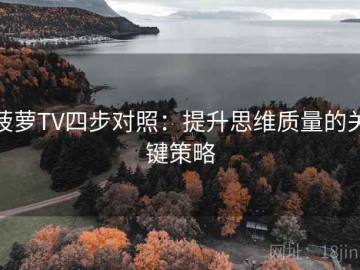 菠萝TV四步对照：提升思维质量的关键策略
