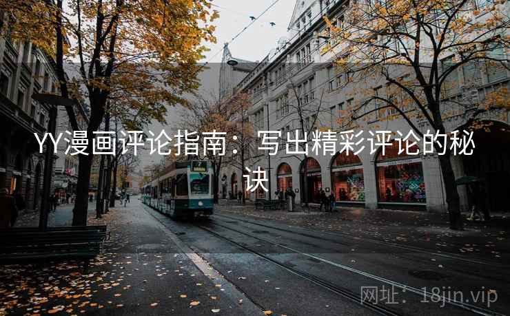 YY漫画评论指南：写出精彩评论的秘诀