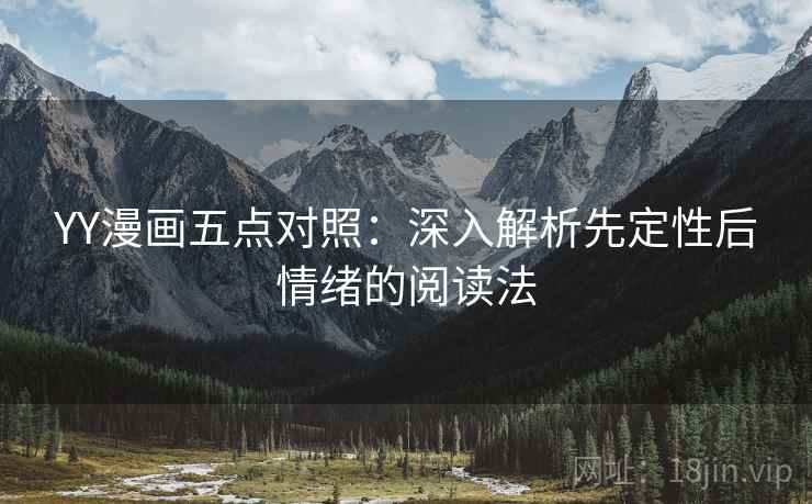 YY漫画五点对照：深入解析先定性后情绪的阅读法