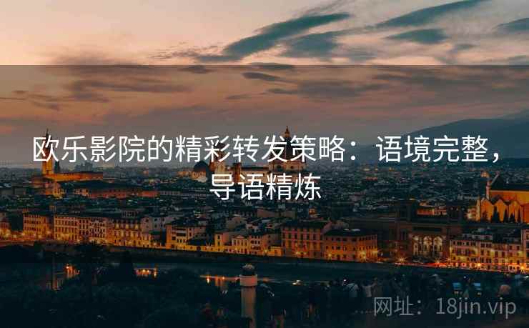 欧乐影院的精彩转发策略：语境完整，导语精炼