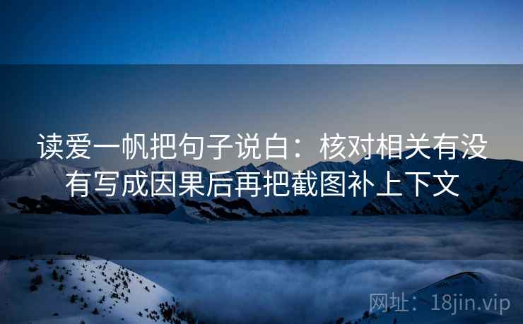 读爱一帆把句子说白：核对相关有没有写成因果后再把截图补上下文