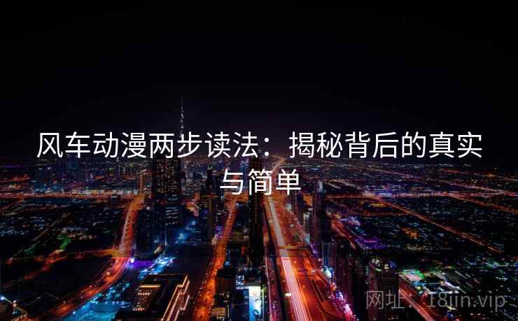 风车动漫两步读法：揭秘背后的真实与简单