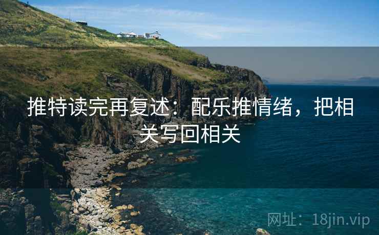 推特读完再复述：配乐推情绪，把相关写回相关