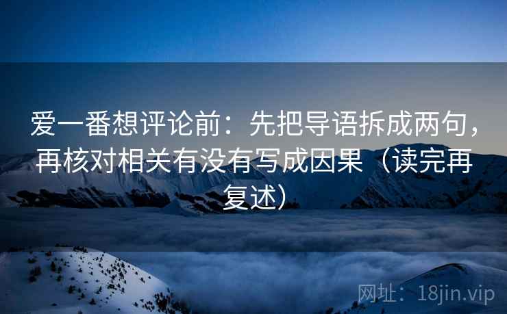 爱一番想评论前：先把导语拆成两句，再核对相关有没有写成因果（读完再复述）