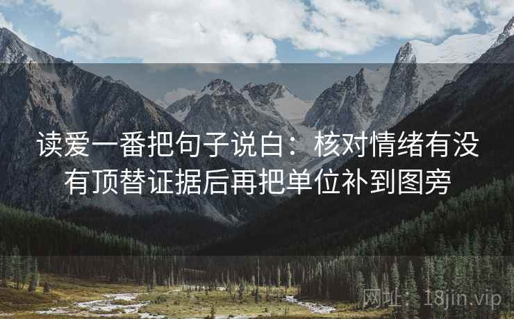 读爱一番把句子说白：核对情绪有没有顶替证据后再把单位补到图旁