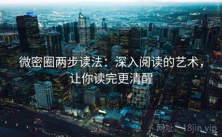 微密圈两步读法：深入阅读的艺术，让你读完更清醒